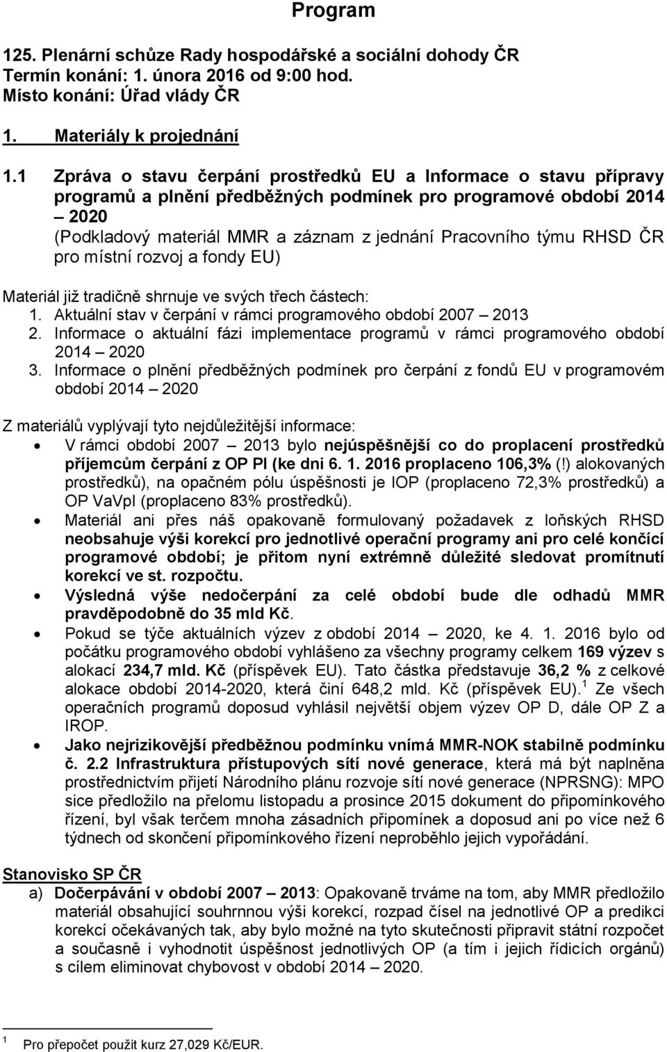 RHSD ČR pro místní rozvoj a fondy EU) Materiál již tradičně shrnuje ve svých třech částech: 1. Aktuální stav v čerpání v rámci programového období 2007 2013 2.