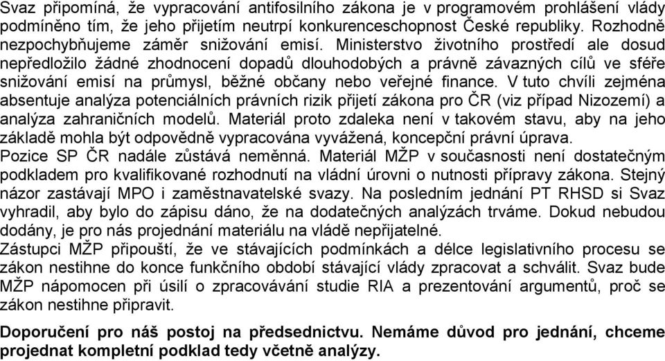 Ministerstvo životního prostředí ale dosud nepředložilo žádné zhodnocení dopadů dlouhodobých a právně závazných cílů ve sféře snižování emisí na průmysl, běžné občany nebo veřejné finance.