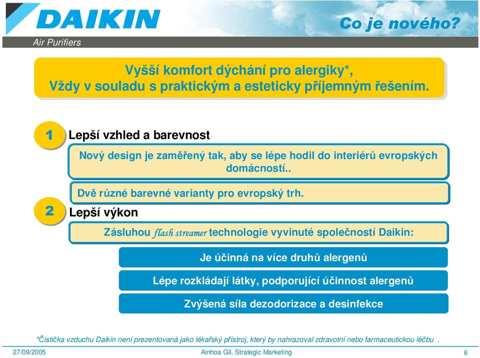 Lepší výkon Zásluhou flash streamer technologie vyvinuté společností Daikin: Je účinná na více druhů alergenů Lépe rozkládají látky, podporující účinnost