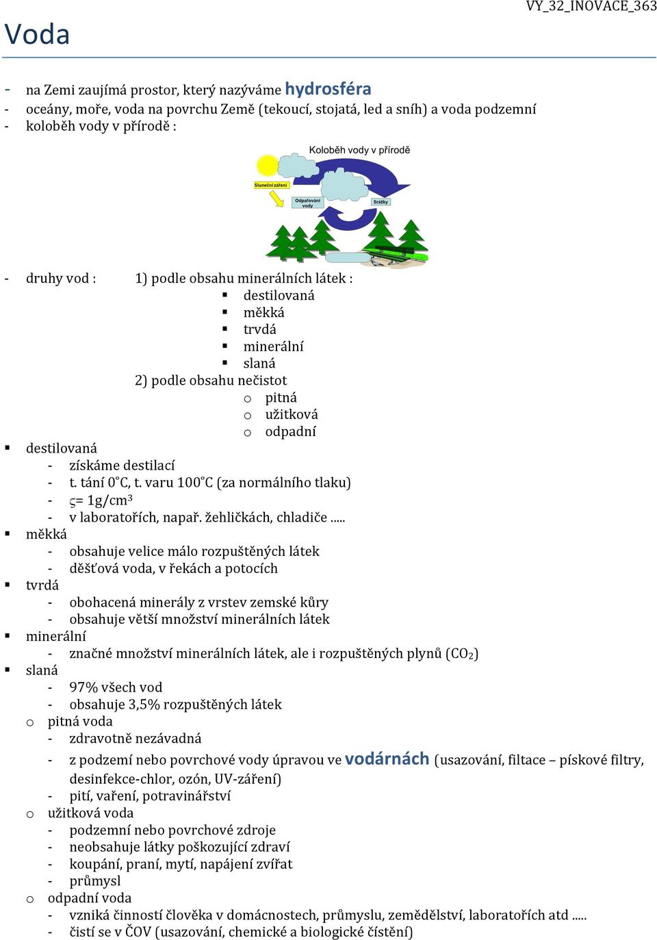 varu 100 C (za normálního tlaku) ς= 1g/cm 3 v laboratořích, napař. žehličkách, chladiče.