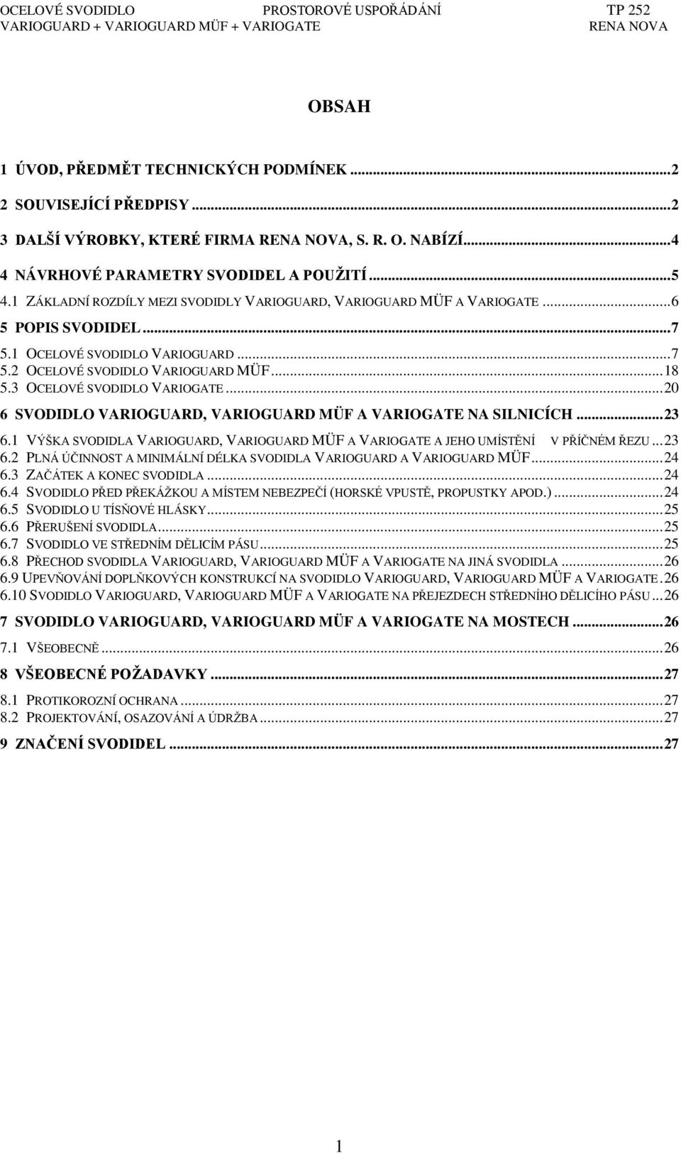 3 OCELOVÉ SVODIDLO VARIOGATE... 20 6 SVODIDLO VARIOGUARD, VARIOGUARD MÜF A VARIOGATE NA SILNICÍCH... 23 6.1 VÝŠKA SVODIDLA VARIOGUARD, VARIOGUARD MÜF A VARIOGATE A JEHO UMÍSTĚNÍ V PŘÍČNÉM ŘEZU... 23 6.2 PLNÁ ÚČINNOST A MINIMÁLNÍ DÉLKA SVODIDLA VARIOGUARD A VARIOGUARD MÜF.