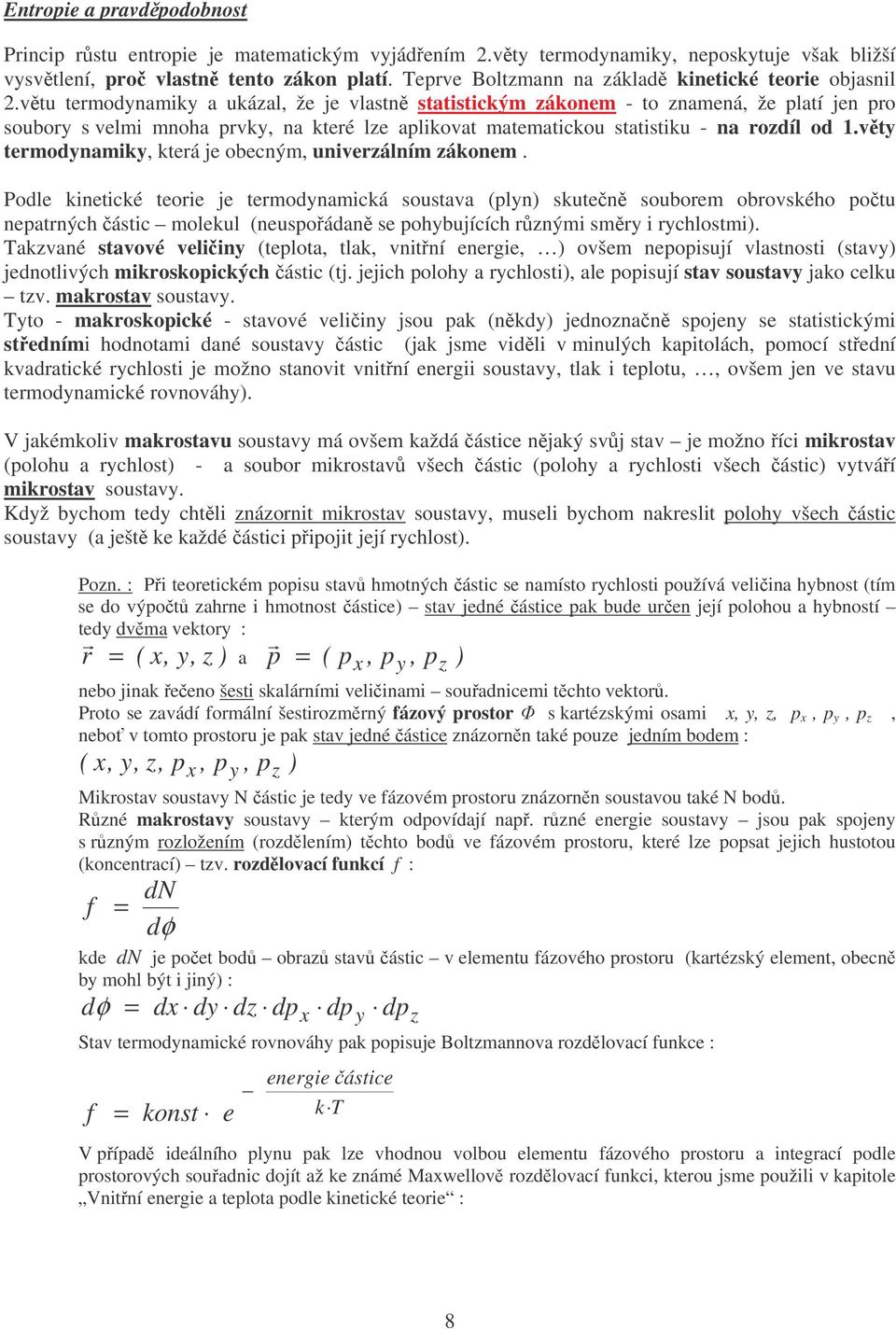 vtu termodynamiky a ukázal, že je vlastn statistickým zákonem - to znamená, že platí jen pro soubory s velmi mnoha prvky, na které lze aplikovat matematickou statistiku - na rozdíl od.