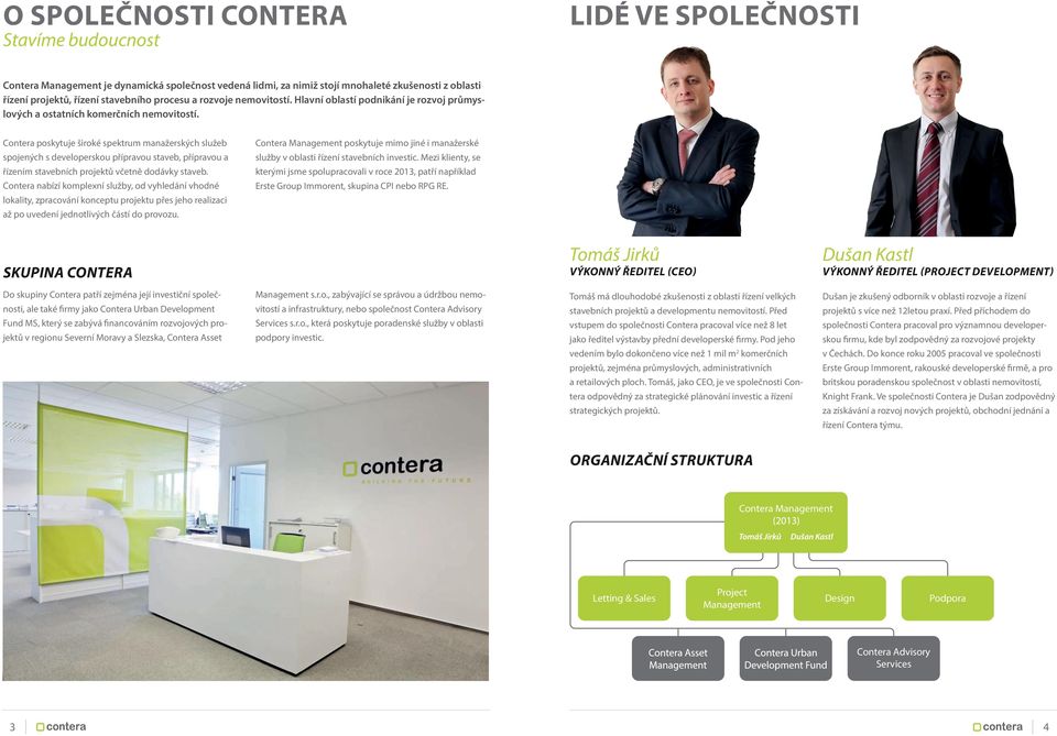 Contera poskytuje široké spektrum manažerských služeb spojených s developerskou přípravou staveb, přípravou a řízením stavebních projektů včetně dodávky staveb.