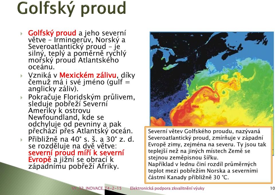 Pokračuje Floridským průlivem, sleduje pobřeží Severní Ameriky k ostrovu Newfoundland, kde se odchyluje od pevniny a pak přechází přes Atlantský oceán. Přibližně na 40 s. š. a 30 z. d.