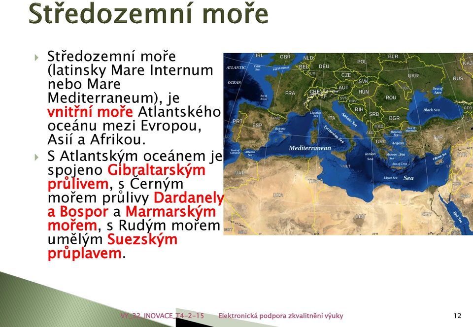 S Atlantským oceánem je spojeno Gibraltarským průlivem, s Černým mořem průlivy Dardanely