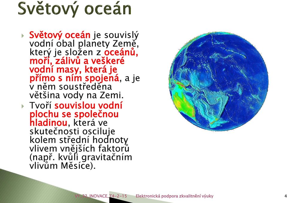 Tvoří souvislou vodní plochu se společnou hladinou, která ve skutečnosti osciluje kolem střední hodnoty