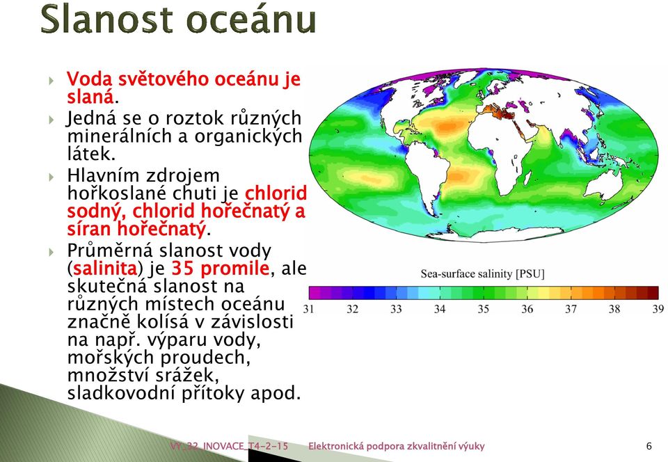 Průměrná slanost vody (salinita) je 35 promile, ale skutečná slanost na různých místech oceánu značně kolísá v