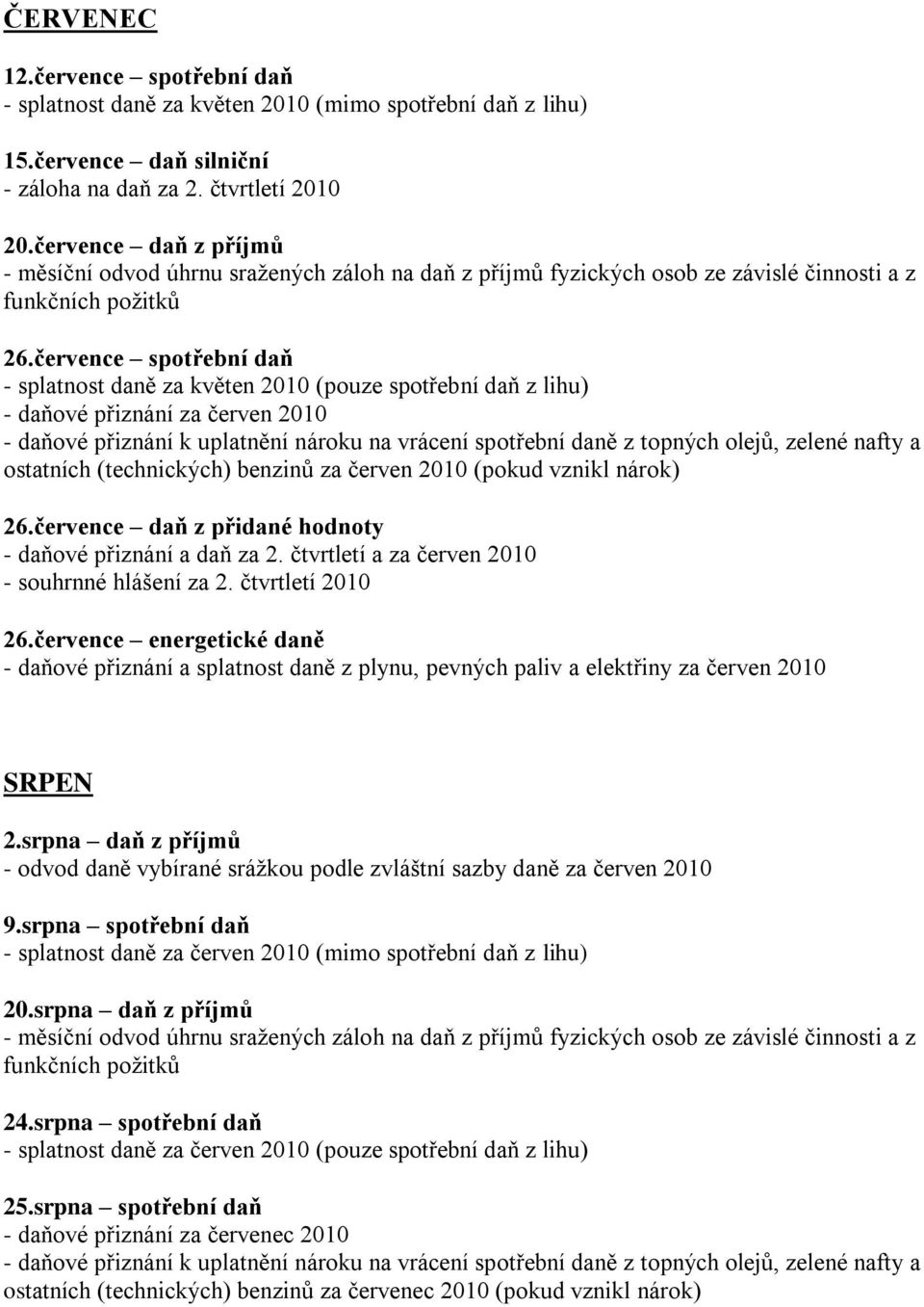 - daňové přiznání a daň za 2 čtvrtletí a za červen 2010 - souhrnné hlášení za 2 čtvrtletí 2010 26července energetické daně - daňové přiznání a splatnost daně z plynu, pevných paliv a elektřiny za