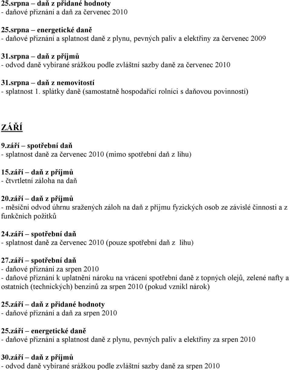 spotřební daň - splatnost daně za červenec 2010 (mimo spotřební daň z lihu) 15září daň z příjmů - čtvrtletní záloha na daň 20září daň z příjmů - měsíční odvod úhrnu sražených záloh na daň z příjmu