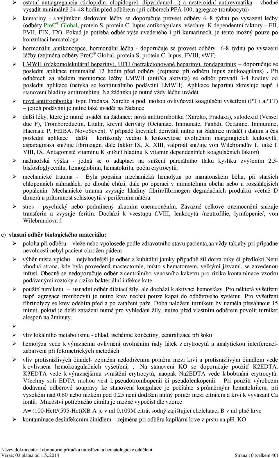 Pokud je potřeba odběr výše uvedeného i při kumarinech, je tento možný pouze po konzultaci hematologa hormonální antikoncepce, hormonální léčba - doporučuje se provést odběry 6-8 týdnů po vysazení