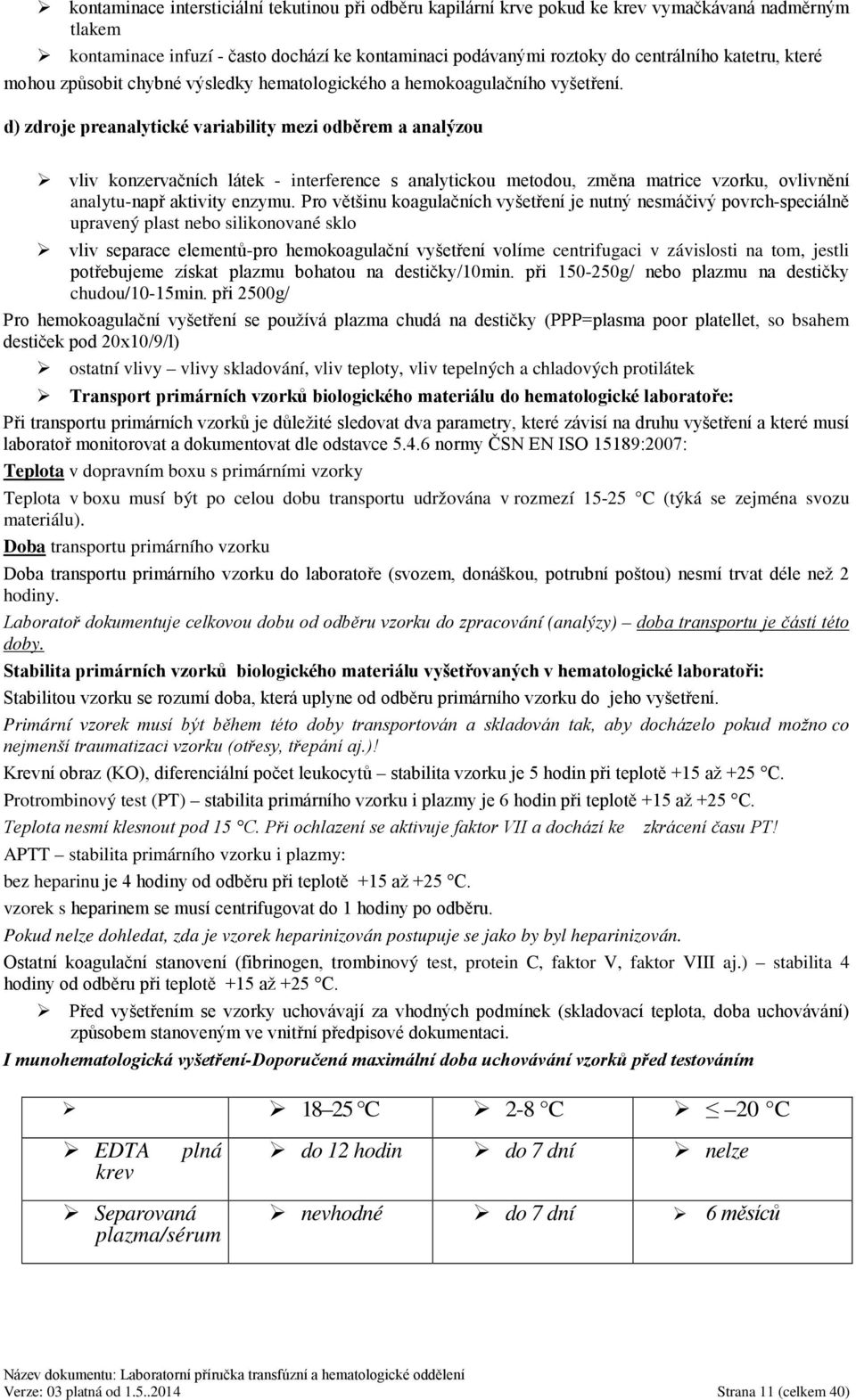 d) zdroje preanalytické variability mezi odběrem a analýzou vliv konzervačních látek - interference s analytickou metodou, změna matrice vzorku, ovlivnění analytu-např aktivity enzymu.