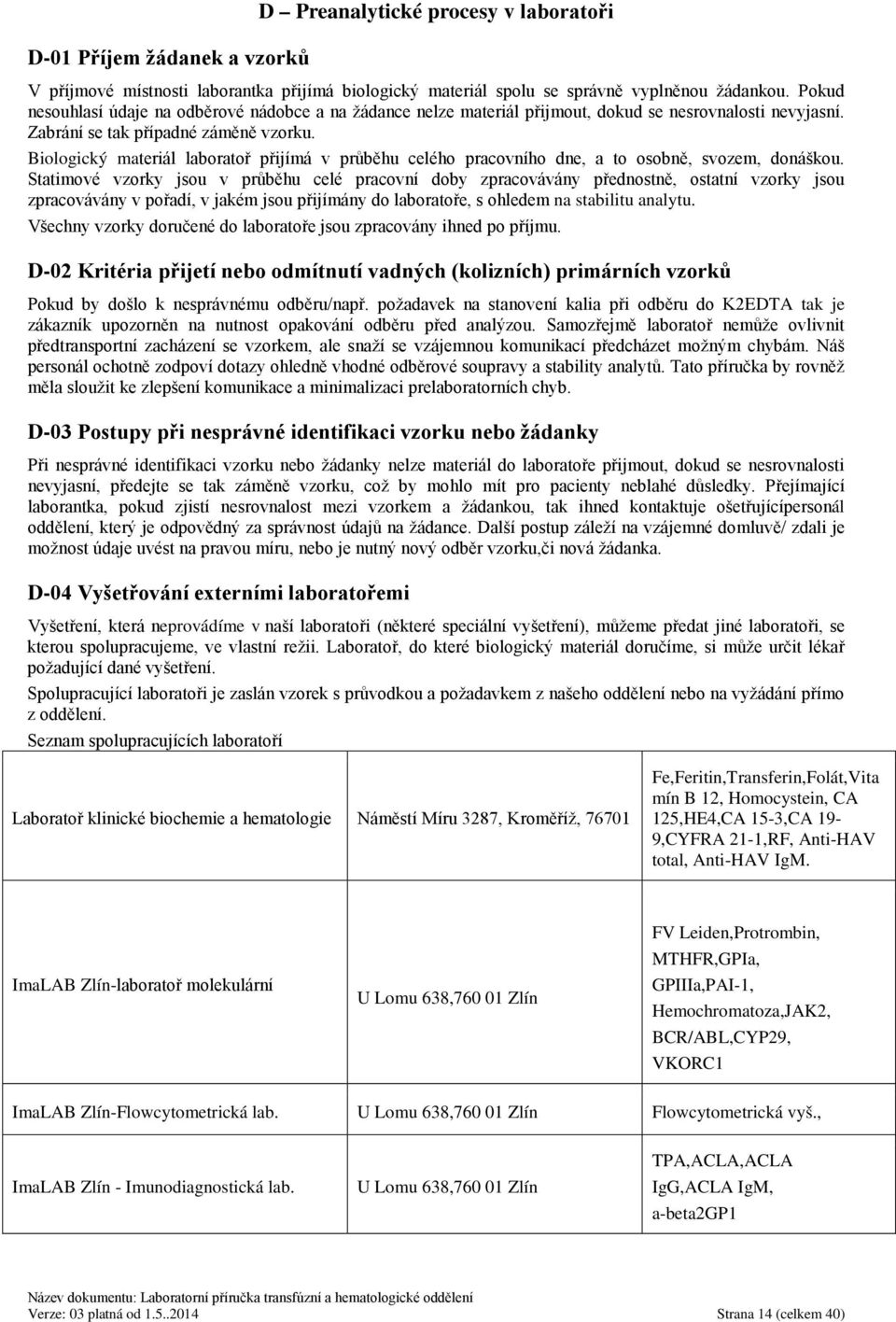 Biologický materiál laboratoř přijímá v průběhu celého pracovního dne, a to osobně, svozem, donáškou.