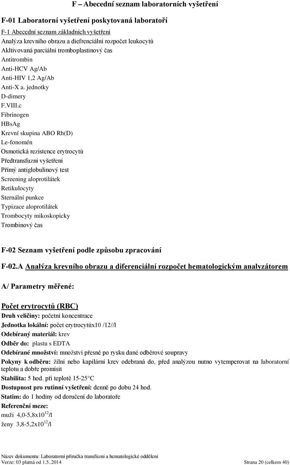 c Fibrinogen HBsAg Krevní skupina ABO Rh(D) Le-fonomén Osmotická rezistence erytrocytů Předtransfuzní vyšetření Přímý antiglobulinový test Screening aloprotilátek Retikulocyty Sternální punkce