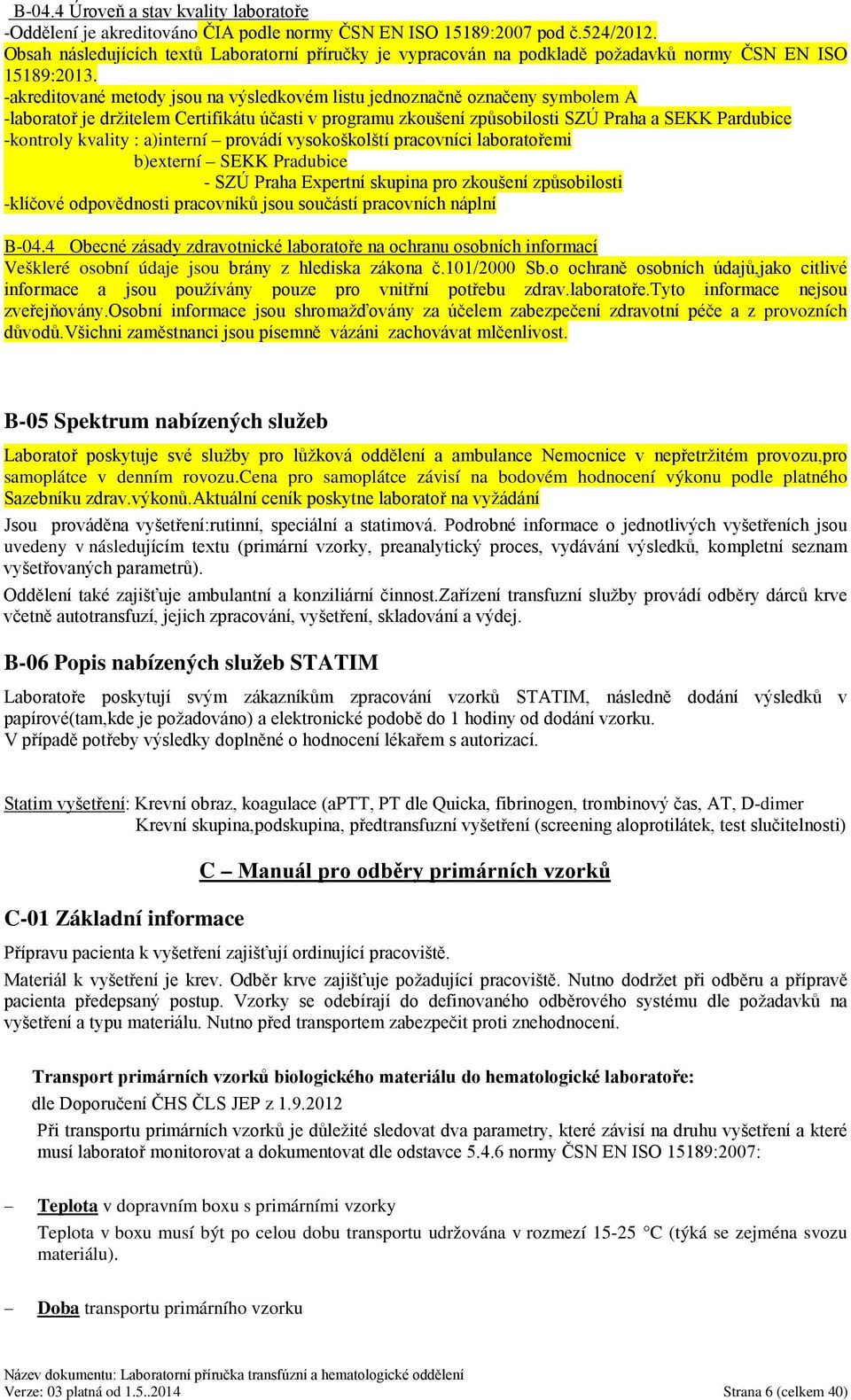 -akreditované metody jsou na výsledkovém listu jednoznačně označeny symbolem A -laboratoř je držitelem Certifikátu účasti v programu zkoušení způsobilosti SZÚ Praha a SEKK Pardubice -kontroly kvality