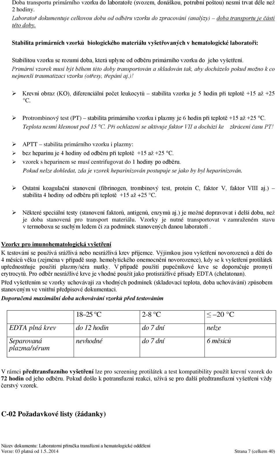 Stabilita primárních vzorků biologického materiálu vyšetřovaných v hematologické laboratoři: Stabilitou vzorku se rozumí doba, která uplyne od odběru primárního vzorku do jeho vyšetření.