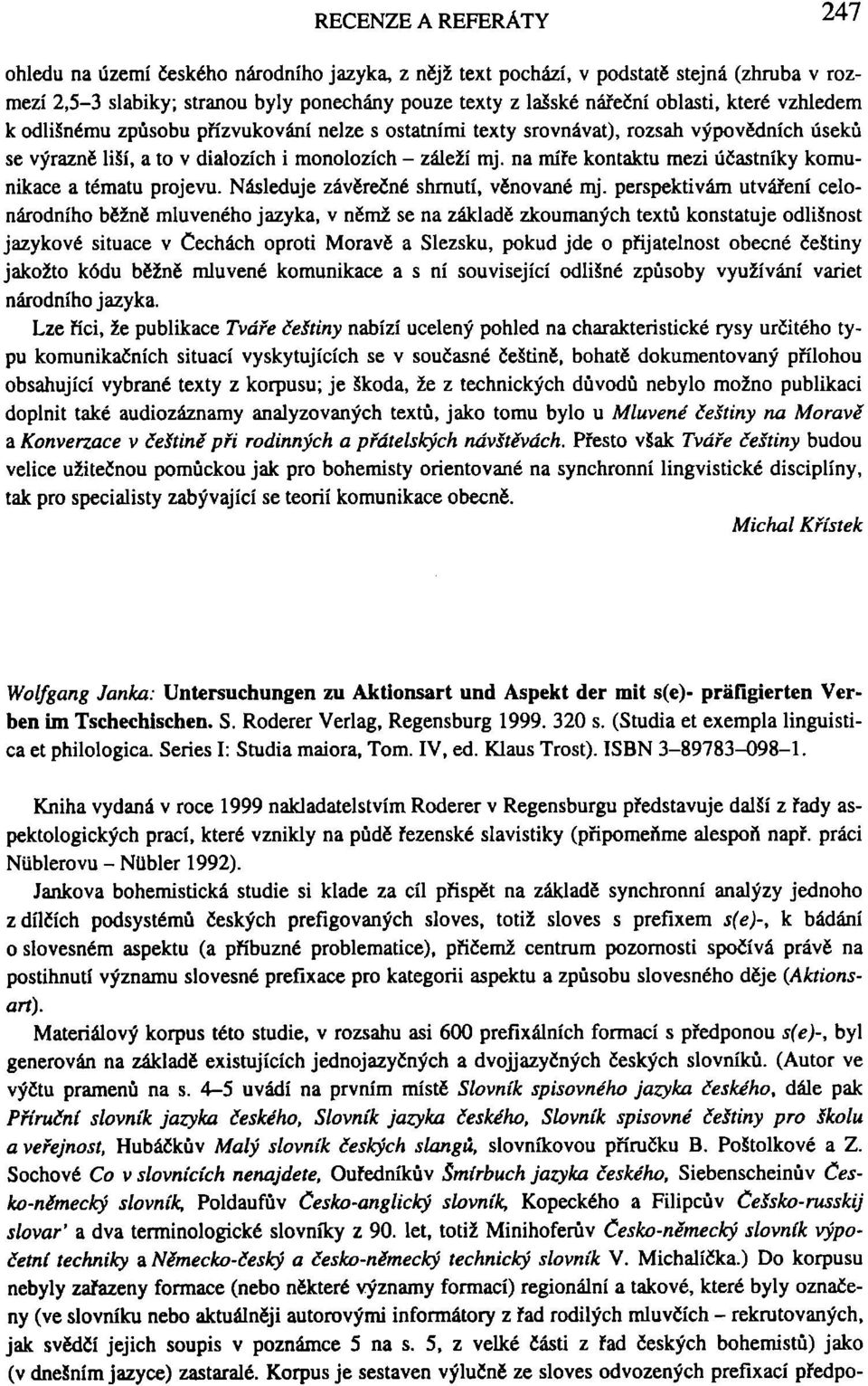 na míře kontaktu mezi účastníky komunikace a tématu projevu. Následuje závěrečné shrnutí, věnované mj.