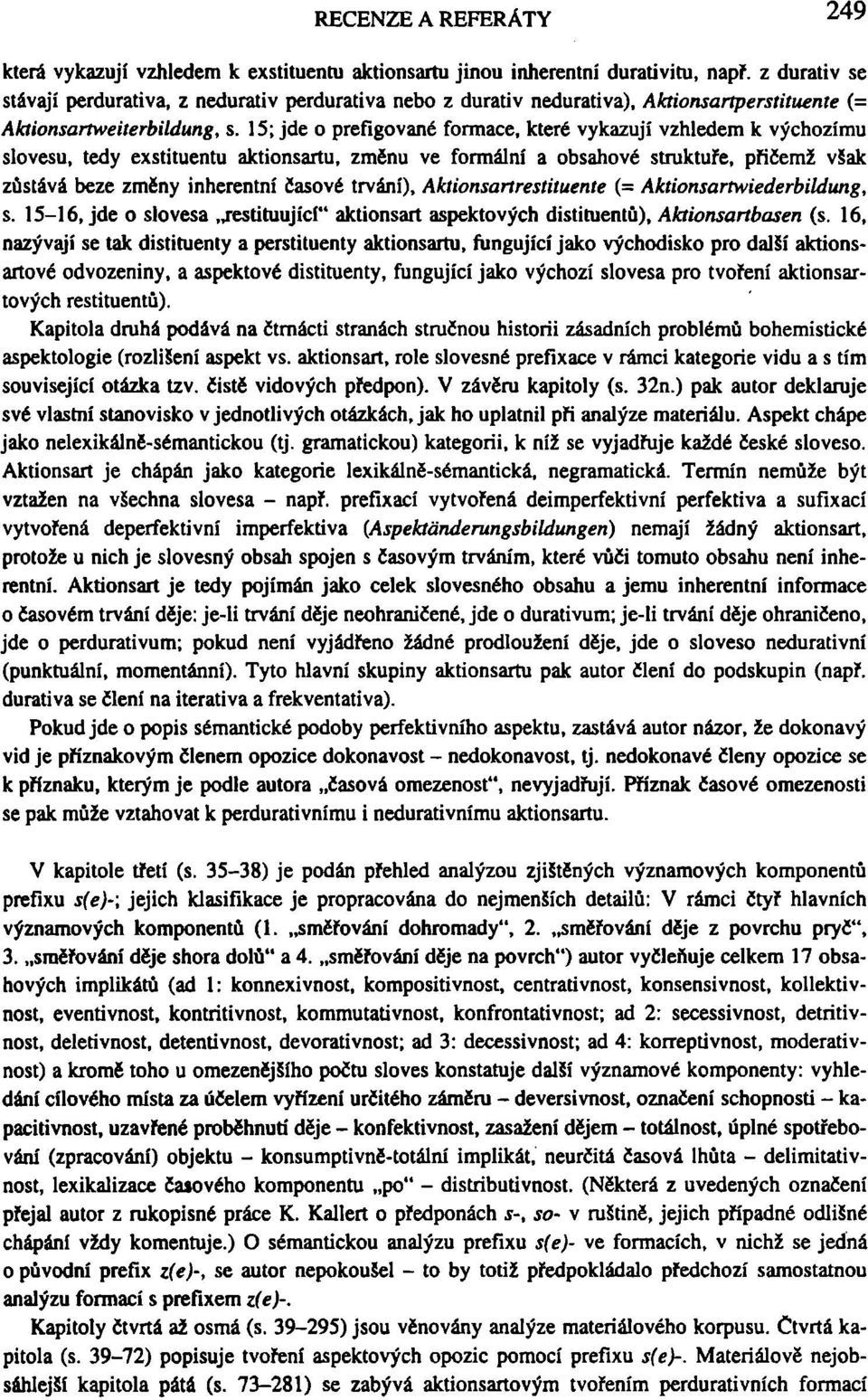 15; jde o prefigované formace, které vykazují vzhledem k výchozímu slovesu, tedy exstituentu aktionsartu, změnu ve formální a obsahové struktuře, přičemž však zůstává beze změny inherentní časové