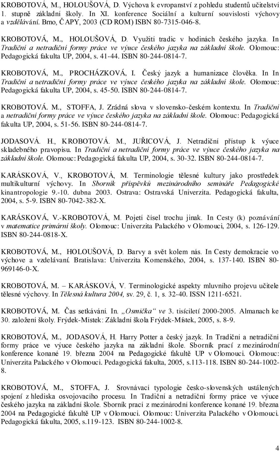 Olomouc: Pedagogická fakulta UP, 2004, s. 41-44. ISBN 80-244-0814-7. KROBOTOVÁ, M., PROCHÁZKOVÁ, I. Český jazyk a humanizace člověka.