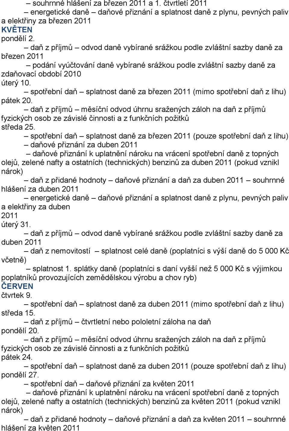 spotřební daň splatnost daně za březen (pouze spotřební daň z daňové přiznání za duben olejů, zelené nafty a ostatních (technických) benzinů za duben (pokud vznikl daň z přidané hodnoty daňové