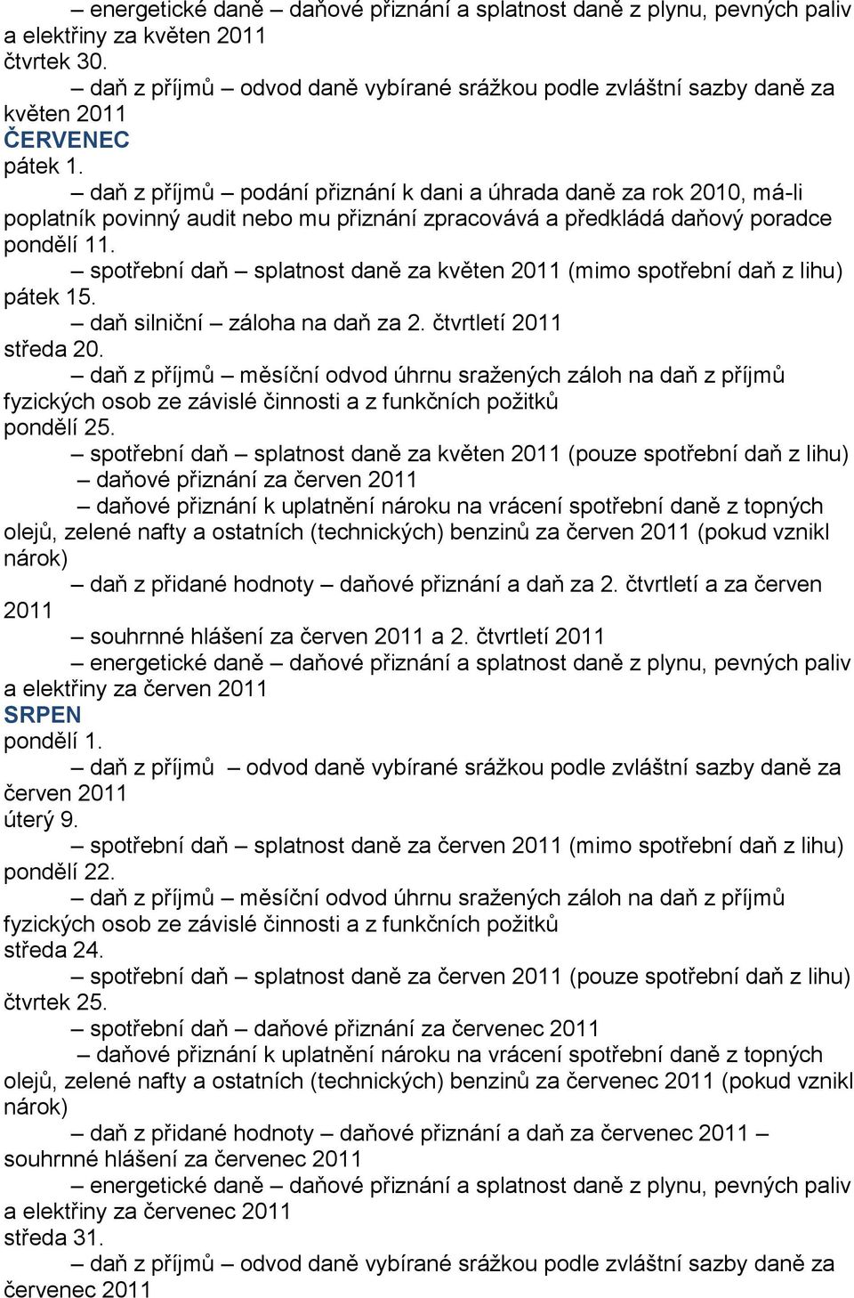 spotřební daň splatnost daně za květen (mimo spotřební daň z pátek 15. daň silniční záloha na daň za 2. čtvrtletí středa 20. pondělí 25.