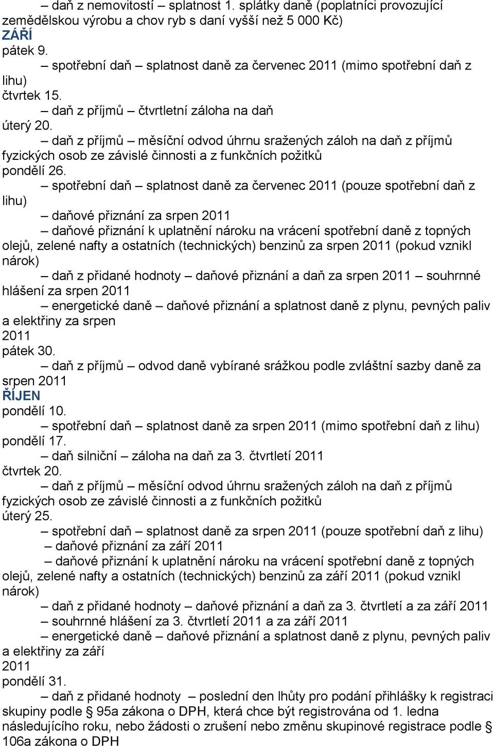 spotřební daň splatnost daně za červenec (pouze spotřební daň z daňové přiznání za srpen olejů, zelené nafty a ostatních (technických) benzinů za srpen (pokud vznikl daň z přidané hodnoty daňové