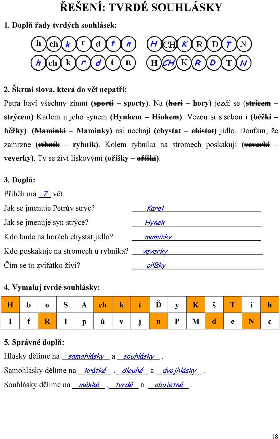 Doufám, že zamrzne (ribník rybník). Kolem rybníka na stromech poskakují (veverki veverky). Ty se živí lískovými (oříšky oříški). 3. Doplň: Příběh má 7 vět. Jak se jmenuje Petrův strýc? Karel.