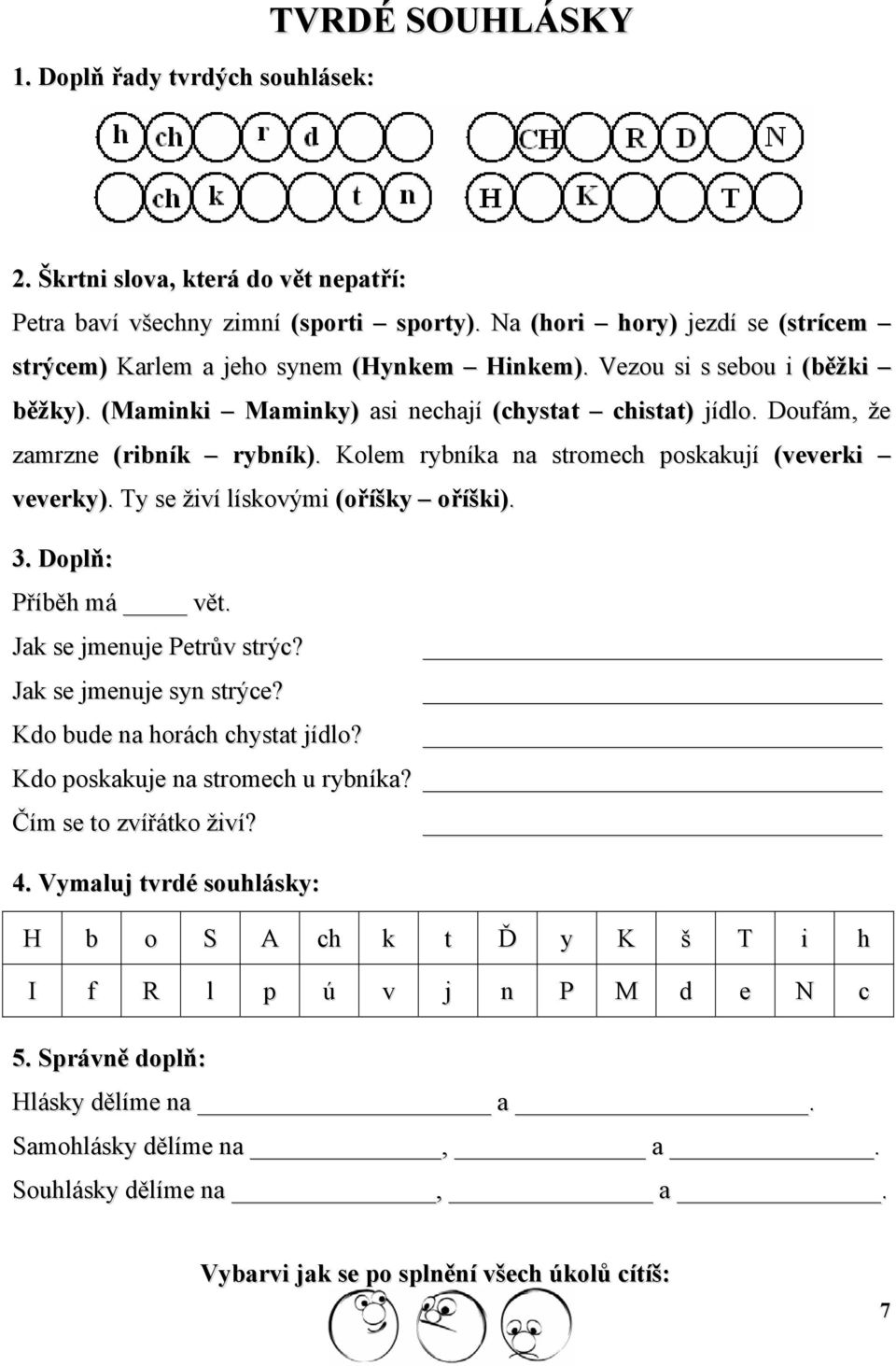 Doufám, že zamrzne (ribník rybník). Kolem rybníka na stromech poskakují (veverki veverky). Ty se živí lískovými (oříšky oříški). 3. Doplň: Příběh má vět. Jak se jmenuje Petrův strýc?