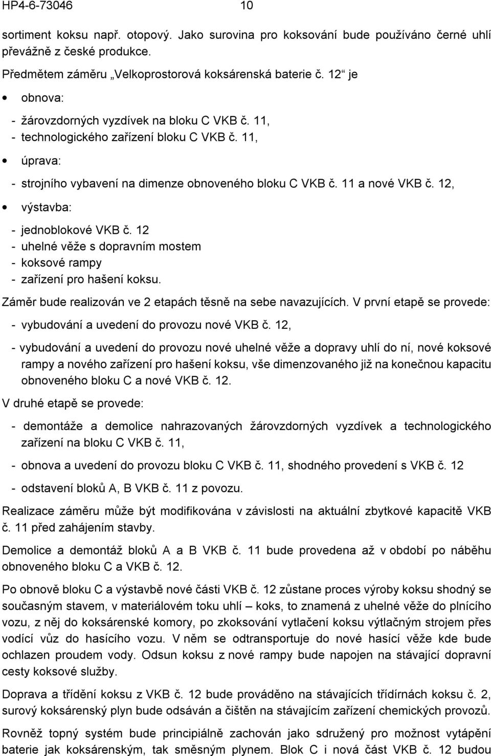 12, výstavba: - jednoblokové VKB č. 12 - uhelné věže s dopravním mostem - koksové rampy - zařízení pro hašení koksu. Záměr bude realizován ve 2 etapách těsně na sebe navazujících.