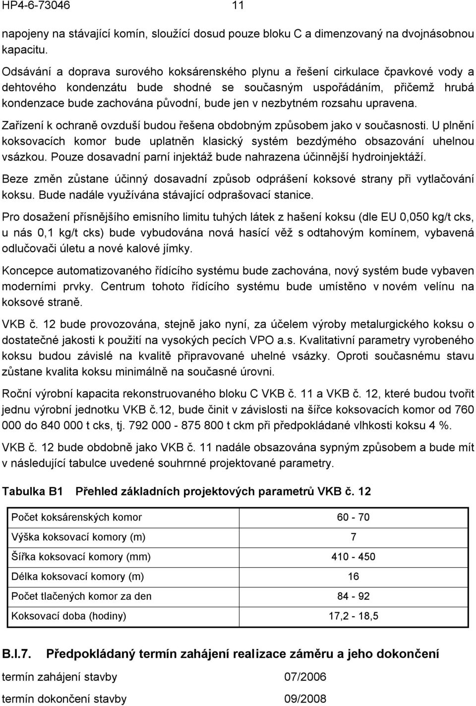 v nezbytném rozsahu upravena. Zařízení k ochraně ovzduší budou řešena obdobným způsobem jako v současnosti.