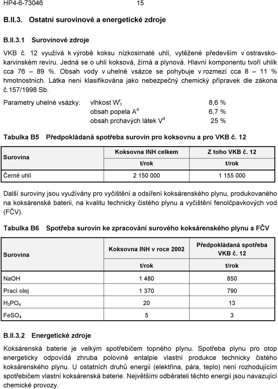 Látka není klasifikována jako nebezpečný chemický přípravek dle zákona č.157/1998 Sb.