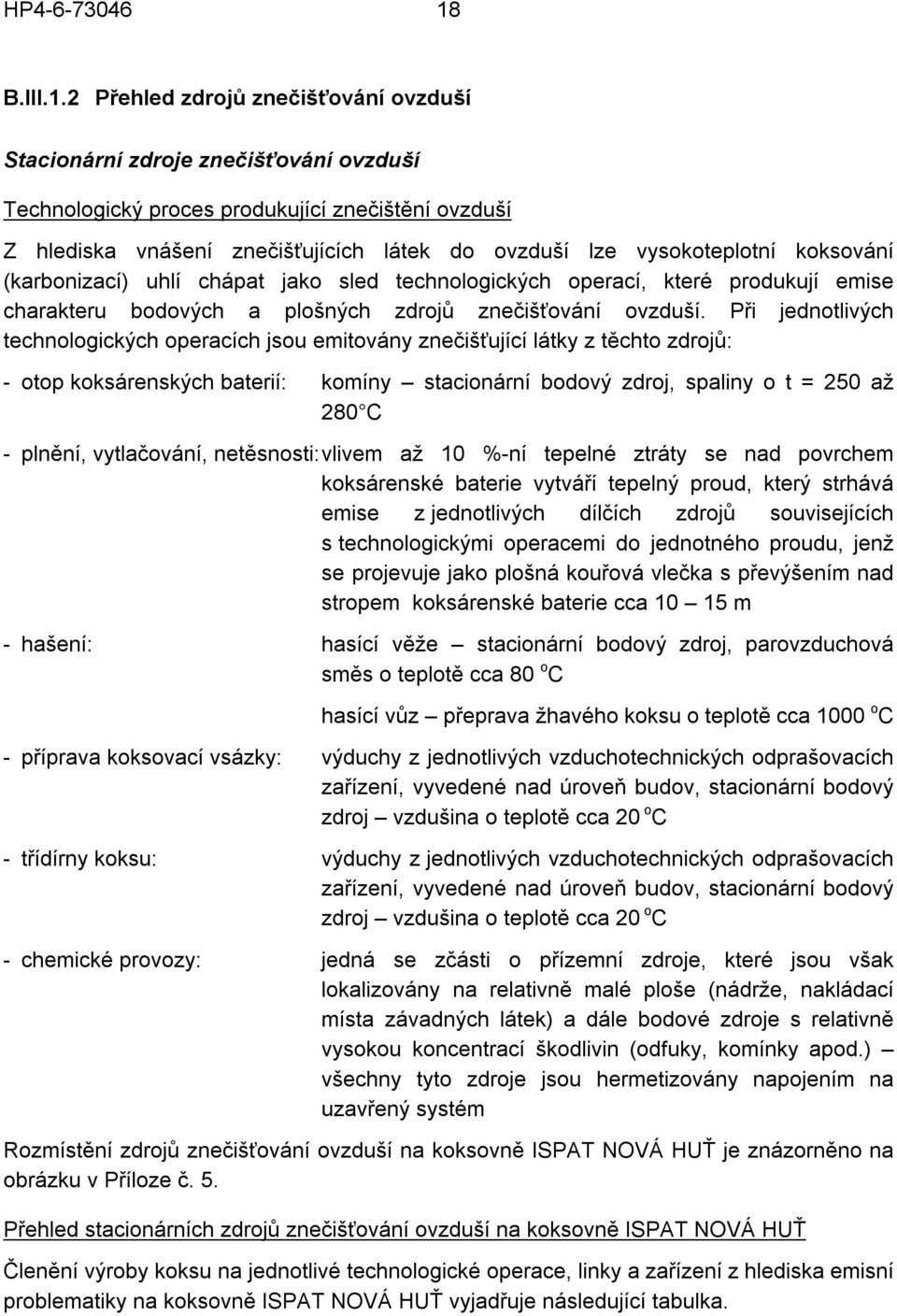 2 Přehled zdrojů znečišťování ovzduší Stacionární zdroje znečišťování ovzduší Technologický proces produkující znečištění ovzduší Z hlediska vnášení znečišťujících látek do ovzduší lze vysokoteplotní