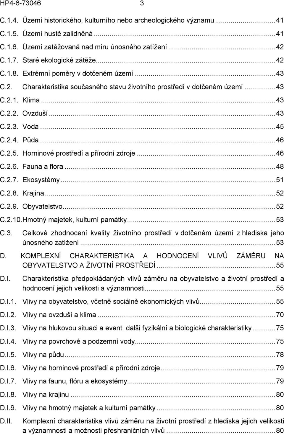 ..46 C.2.5. Horninové prostředí a přírodní zdroje...46 C.2.6. Fauna a flora...48 C.2.7. Ekosystémy...51 C.2.8. Krajina...52 C.2.9. Obyvatelstvo...52 C.2.10.Hmotný majetek, kulturní památky...53 