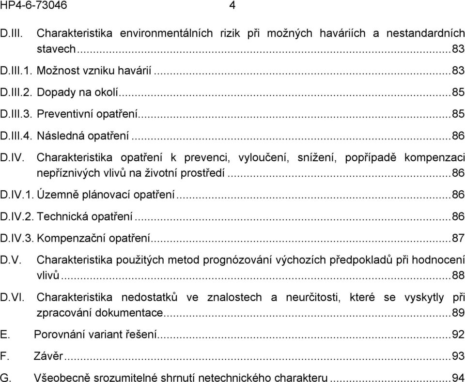 ..86 D.IV.2. Technická opatření...86 D.IV.3. Kompenzační opatření...87 D.V. Charakteristika použitých metod prognózování výchozích předpokladů při hodnocení vlivů...88 D.VI.