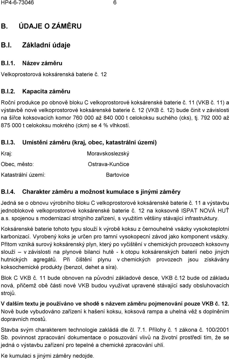 12) bude činit v závislosti na šířce koksovacích komor 760 000 až 840 000 t celokoksu suchého (cks), tj. 792 000 až 875 000 t celokoksu mokrého (ckm) se 4 % vlhkostí. B.I.3.
