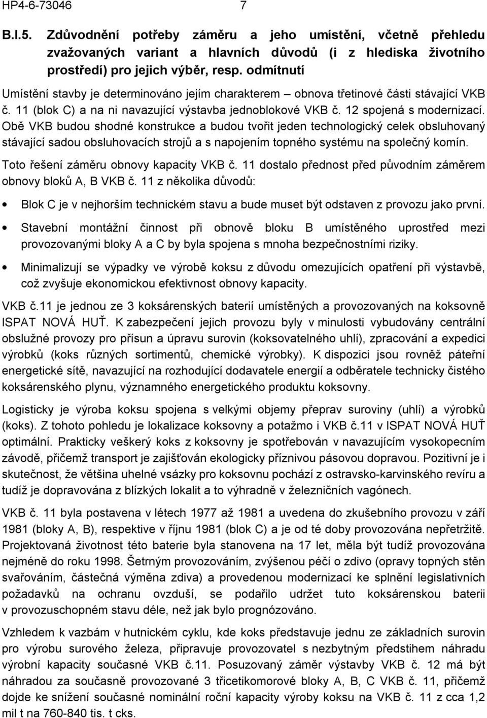 Obě VKB budou shodné konstrukce a budou tvořit jeden technologický celek obsluhovaný stávající sadou obsluhovacích strojů a s napojením topného systému na společný komín.