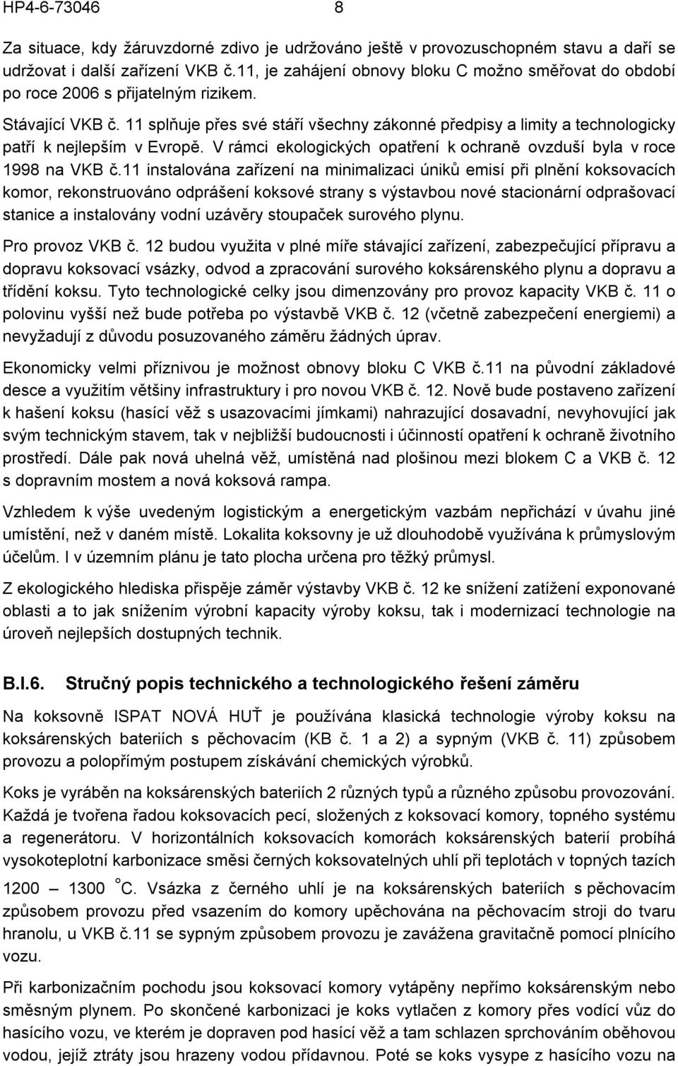 11 splňuje přes své stáří všechny zákonné předpisy a limity a technologicky patří k nejlepším v Evropě. V rámci ekologických opatření k ochraně ovzduší byla v roce 1998 na VKB č.