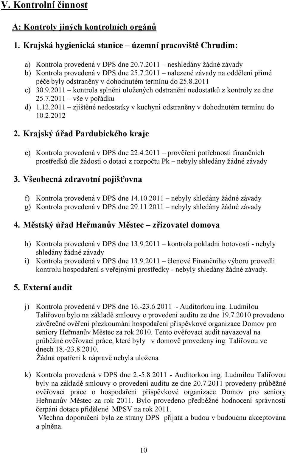 2011 kontrola splnění uloţených odstranění nedostatků z kontroly ze dne 25.7.2011 vše v pořádku d) 1.12.2011 zjištěné nedostatky v kuchyni odstraněny v dohodnutém termínu do 10.2.2012 2.