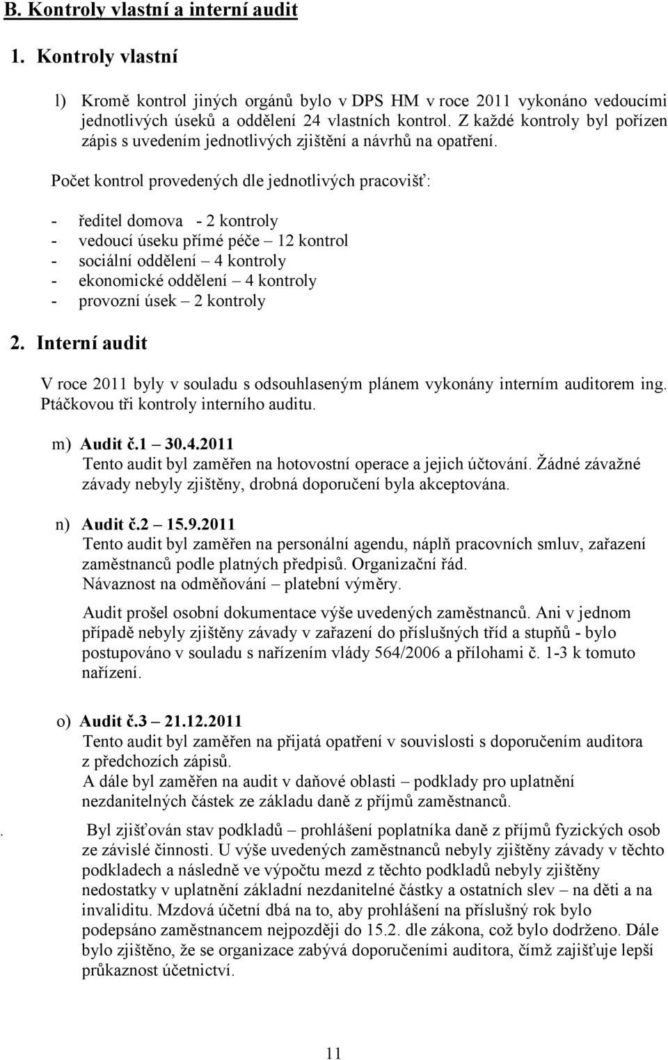 Počet kontrol provedených dle jednotlivých pracovišť: - ředitel domova - 2 kontroly - vedoucí úseku přímé péče 12 kontrol - sociální oddělení 4 kontroly - ekonomické oddělení 4 kontroly - provozní