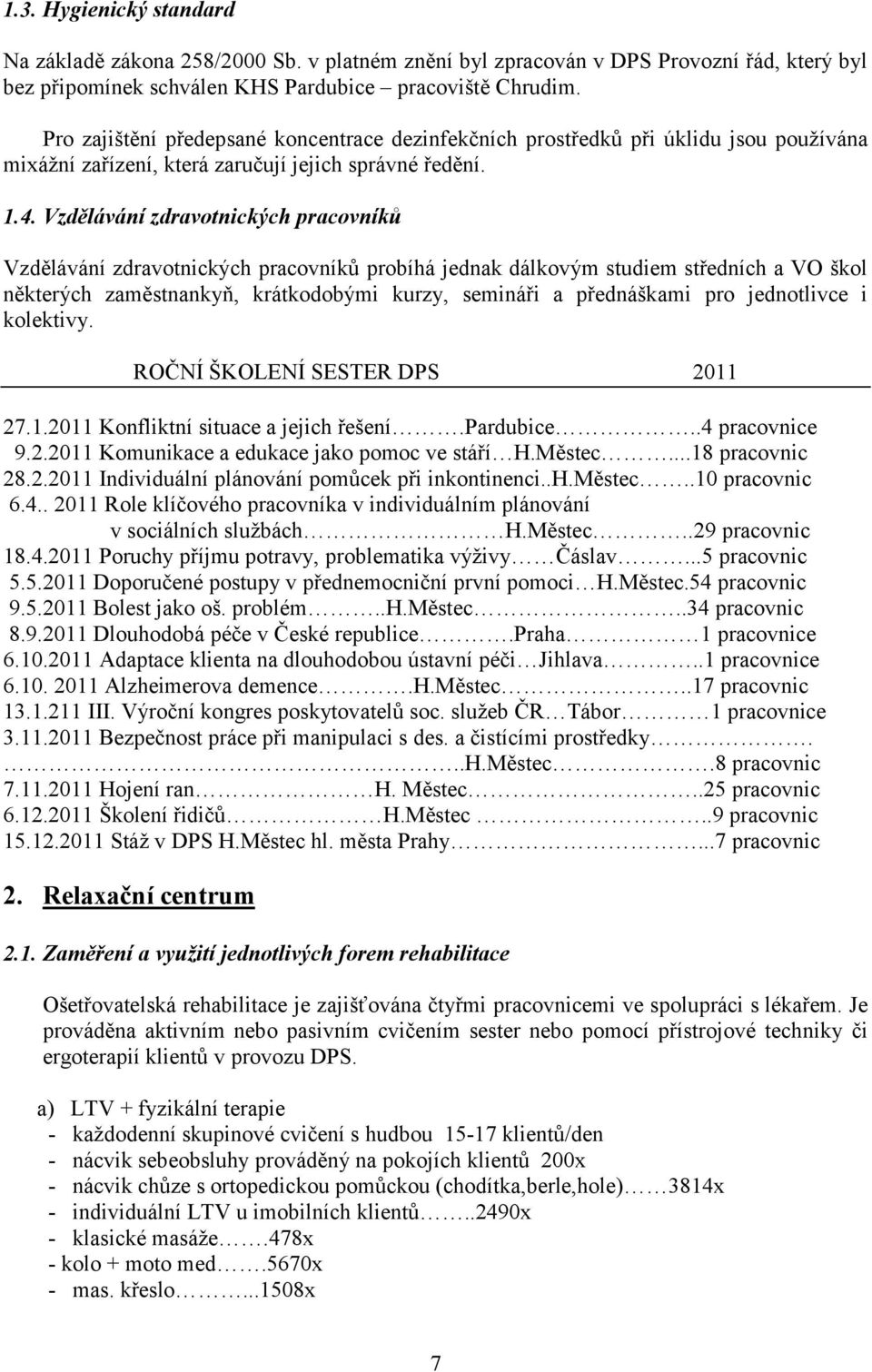 Vzdělávání zdravotnických pracovníků Vzdělávání zdravotnických pracovníků probíhá jednak dálkovým studiem středních a VO škol některých zaměstnankyň, krátkodobými kurzy, semináři a přednáškami pro