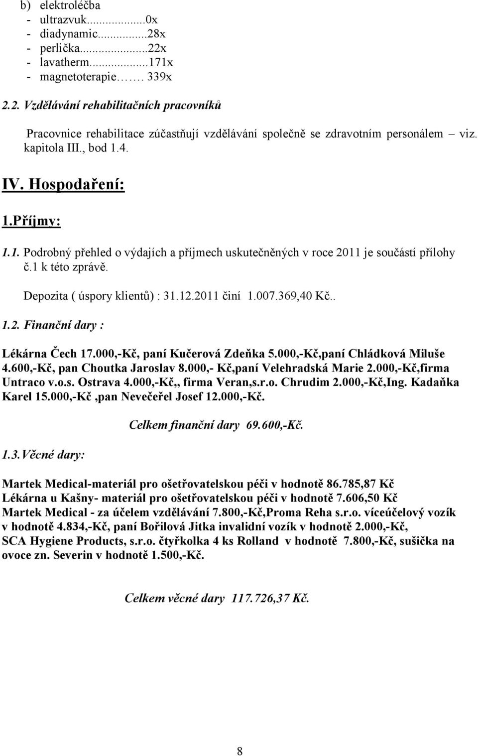 2011 činí 1.007.369,40 Kč.. 1.2. Finanční dary : Lékárna Čech 17.000,-Kč, paní Kučerová Zdeňka 5.000,-Kč,paní Chládková Miluše 4.600,-Kč, pan Choutka Jaroslav 8.000,- Kč,paní Velehradská Marie 2.