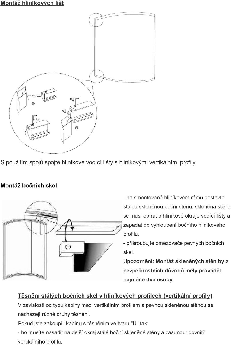 profilu. - přišroubujte omezovače pevných bočních skel. Upozornění: Montáž skleněných stěn by z bezpečnostních důvodů měly provádět nejméně dvě osoby.