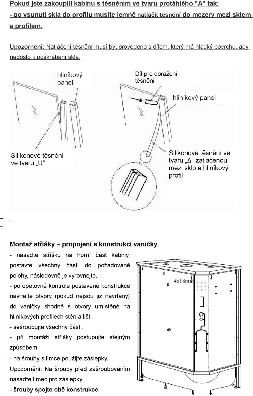 hliníkový panel Díl pro doražení těsnění hliníkový panel Silikonové těsnění ve tvaru U Silikonové těsnění ve tvaru Δ zatlačenou mezi sklo a hliníkový profil.