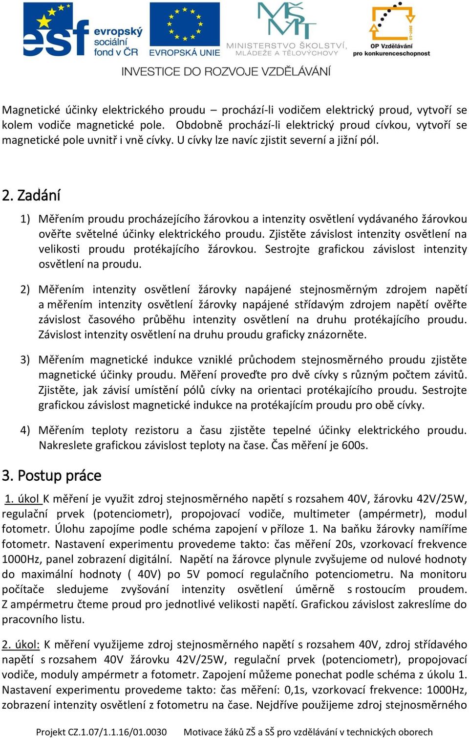 Zadání 1) Měřením proudu procházejícího žárovkou a intenzity osvětlení vydávaného žárovkou ověřte světelné účinky elektrického proudu.