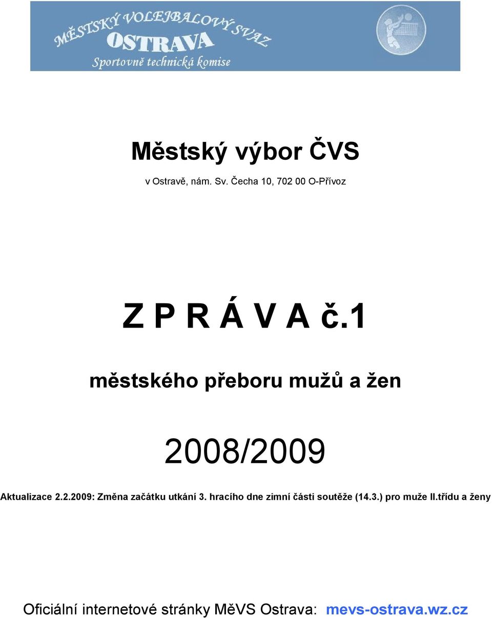 1 městského přeboru mužů a žen 2008/2009 Aktualizace 2.2.2009: Změna začátku utkání 3.