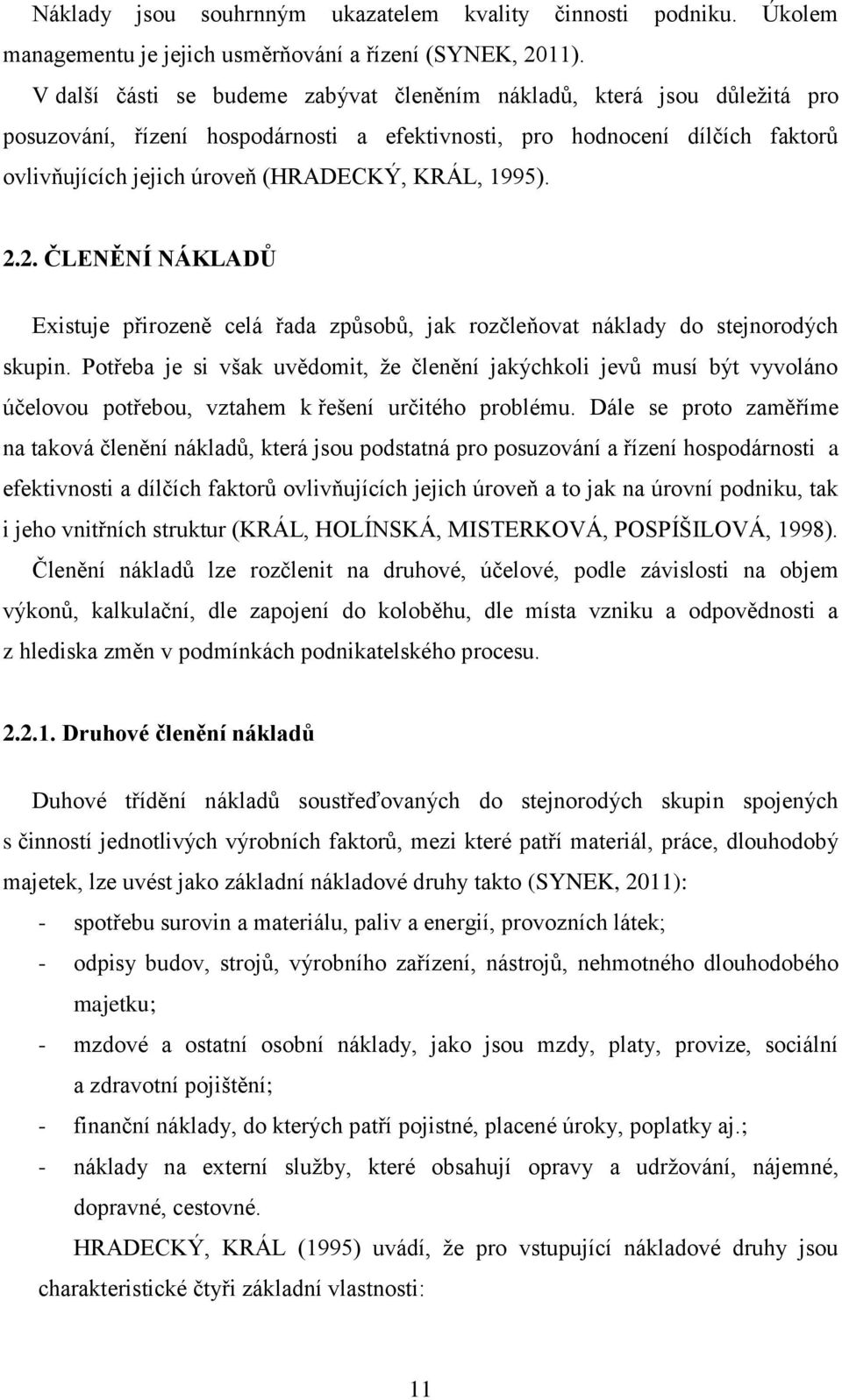 1995). 2.2. ČLENĚNÍ NÁKLADŮ Existuje přirozeně celá řada způsobů, jak rozčleňovat náklady do stejnorodých skupin.