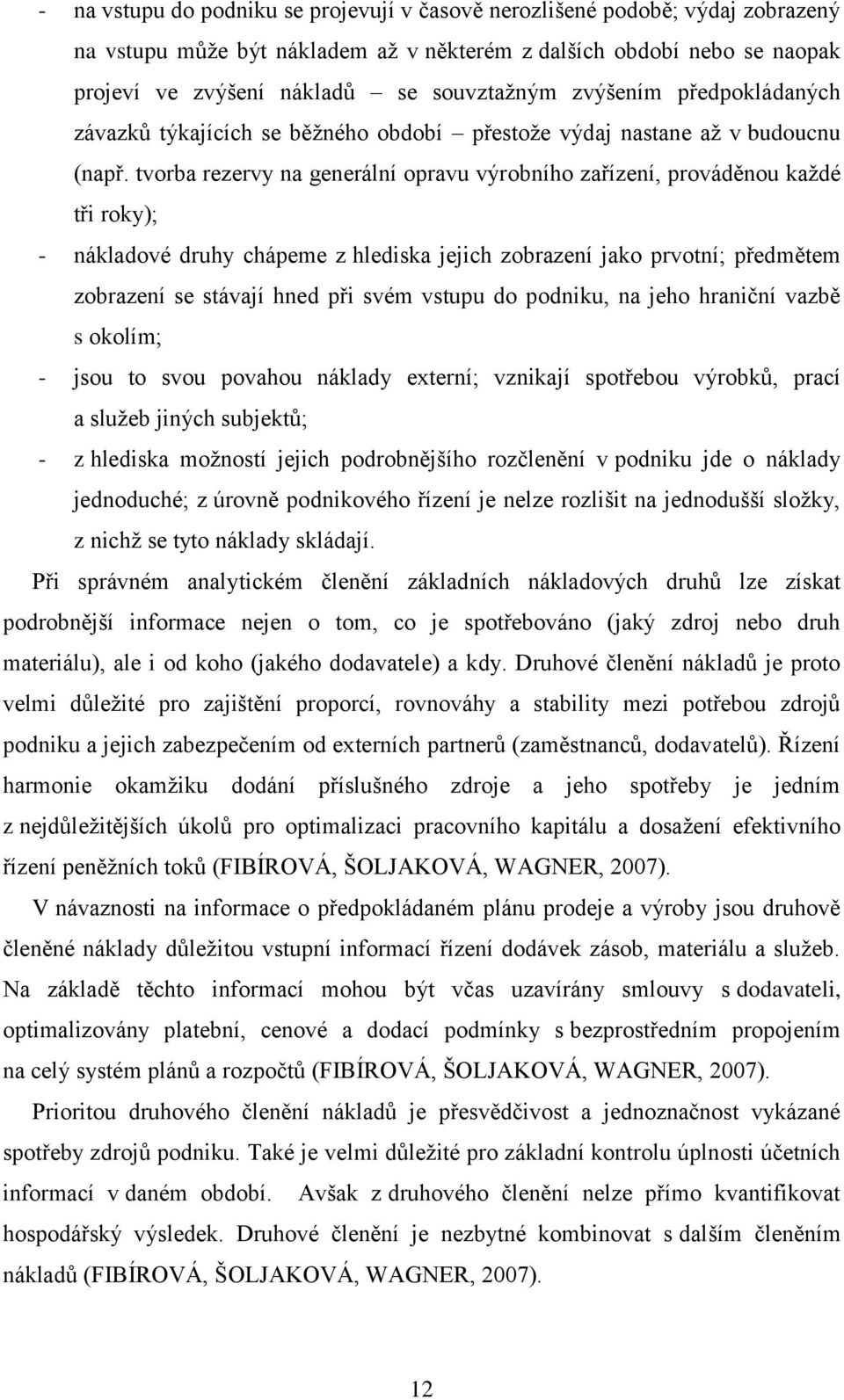 tvorba rezervy na generální opravu výrobního zařízení, prováděnou kaţdé tři roky); - nákladové druhy chápeme z hlediska jejich zobrazení jako prvotní; předmětem zobrazení se stávají hned při svém