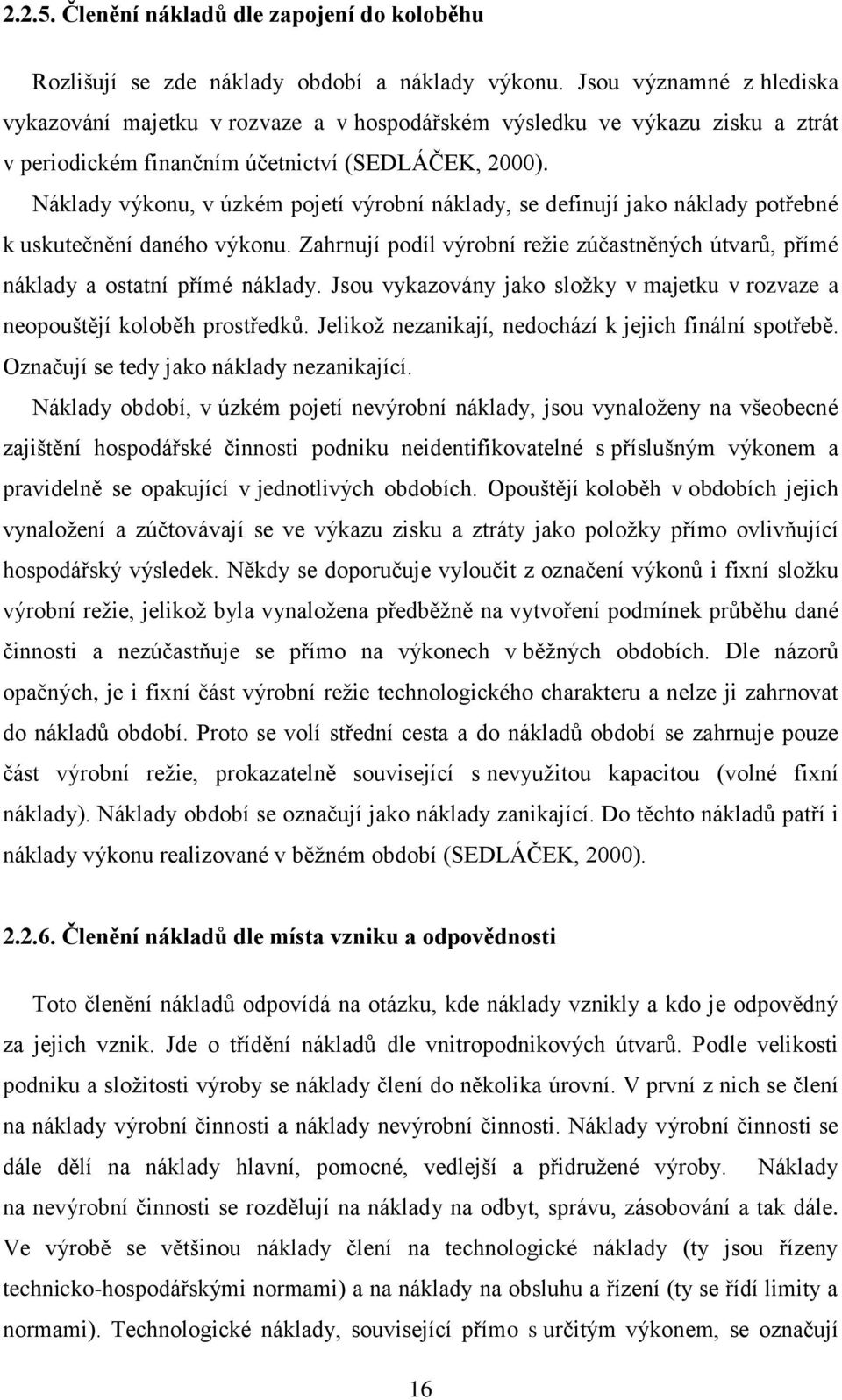 Náklady výkonu, v úzkém pojetí výrobní náklady, se definují jako náklady potřebné k uskutečnění daného výkonu. Zahrnují podíl výrobní reţie zúčastněných útvarů, přímé náklady a ostatní přímé náklady.