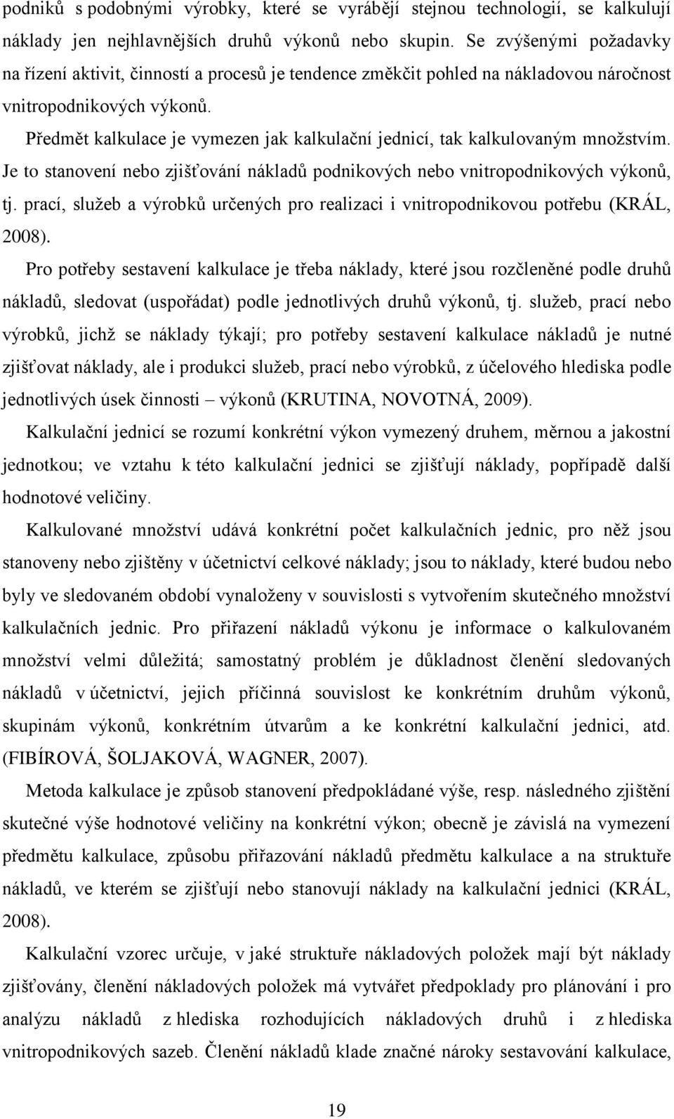 Předmět kalkulace je vymezen jak kalkulační jednicí, tak kalkulovaným mnoţstvím. Je to stanovení nebo zjišťování nákladů podnikových nebo vnitropodnikových výkonů, tj.