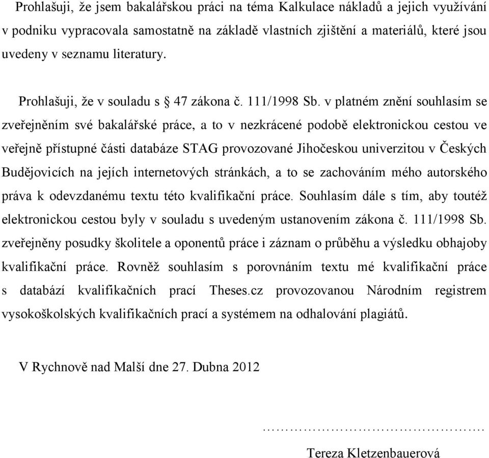 v platném znění souhlasím se zveřejněním své bakalářské práce, a to v nezkrácené podobě elektronickou cestou ve veřejně přístupné části databáze STAG provozované Jihočeskou univerzitou v Českých