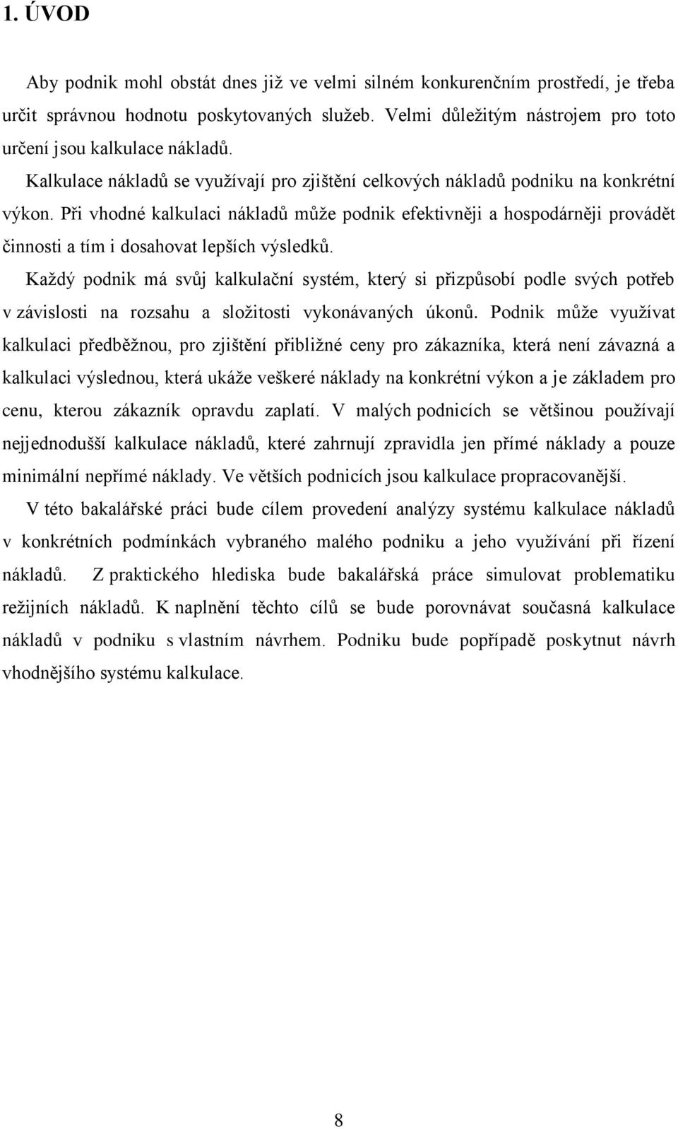 Při vhodné kalkulaci nákladů můţe podnik efektivněji a hospodárněji provádět činnosti a tím i dosahovat lepších výsledků.